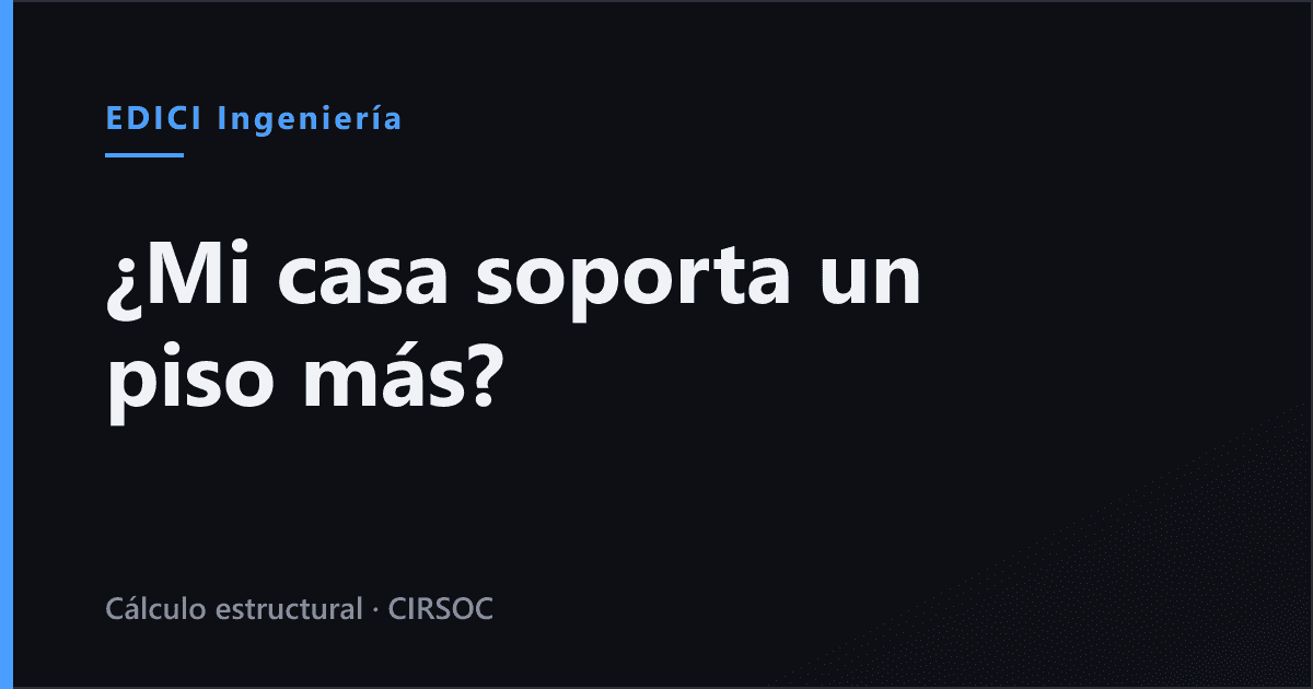 ¿Mi casa soporta un piso más? Cómo saber si podés construir arriba (Argentina 2026)