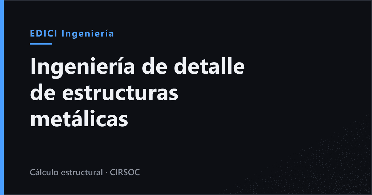 Ingeniería de detalle de estructuras metálicas: planos de taller, despiece y uniones (Argentina 2026)