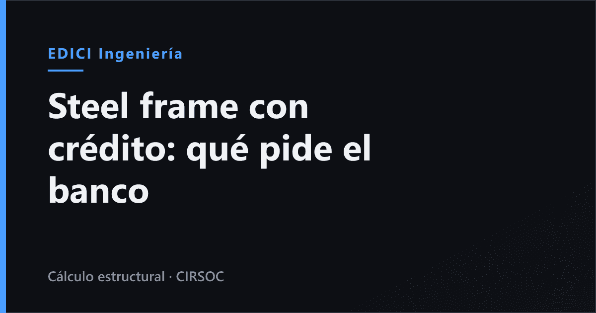 Steel frame con crédito: qué cálculo, planos y firma exige el banco y el municipio (y quién los hace)