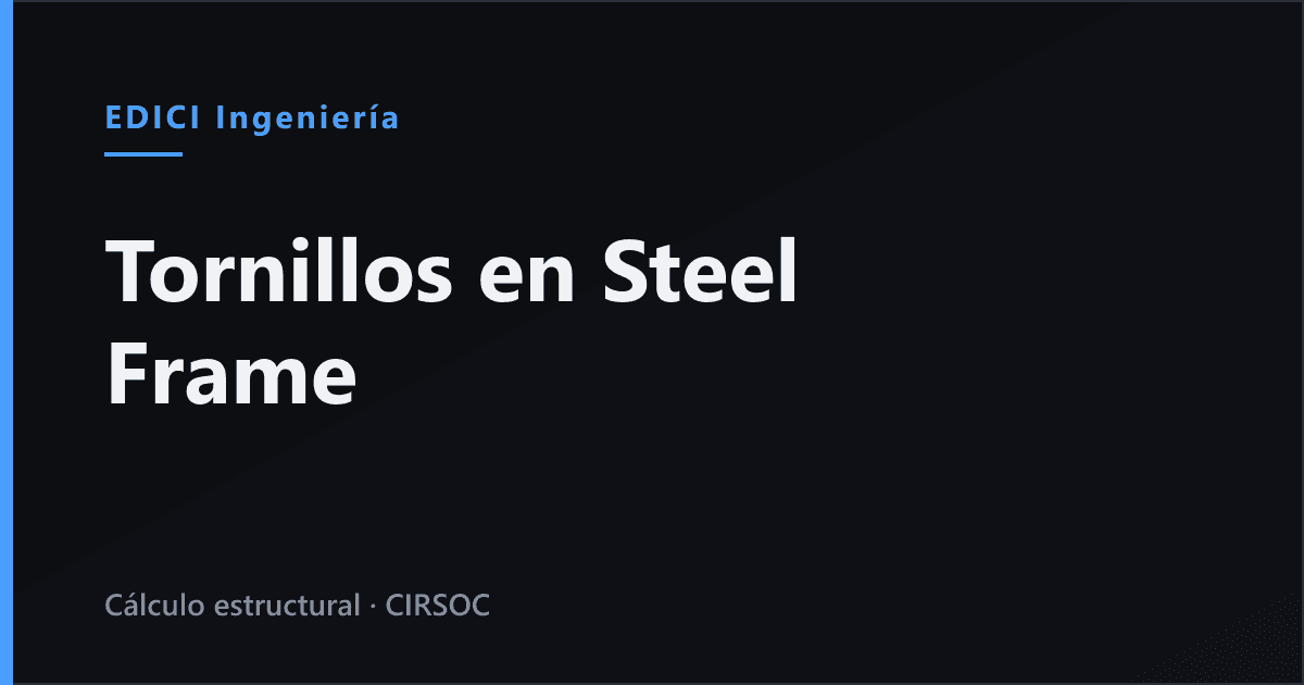 Tornillos en Steel Frame: cuál va en cada unión y por qué