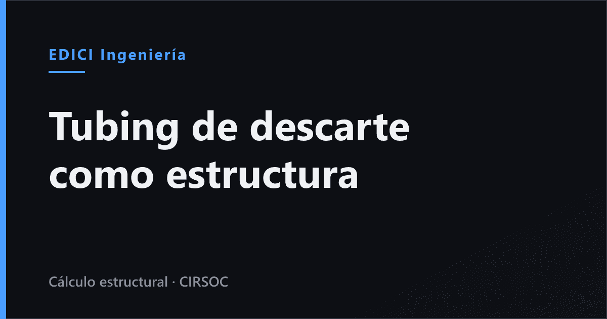 Tubing y casing de descarte como estructura: qué dice la norma y qué hay que medir antes de calcular